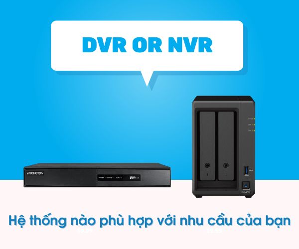 chon-nvr-hay-dvr-phu-hop-voi-nhu-cau-cua-ban