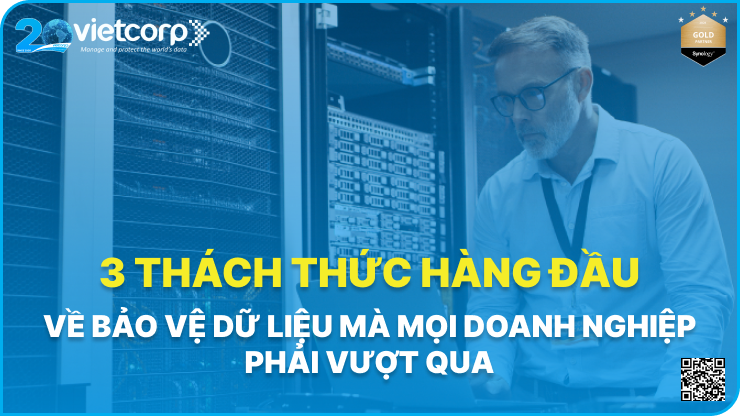 3 thách thức hàng đầu về bảo vệ dữ liệu mà mọi doanh nghiệp phải vượt qua