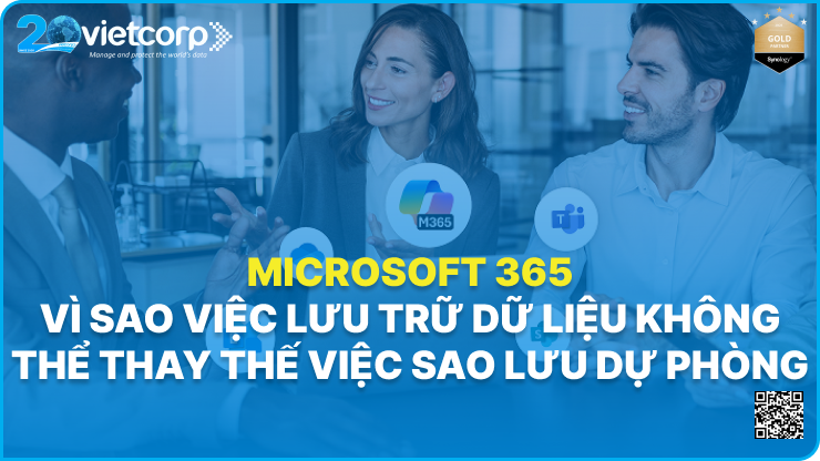 Microsoft 365: Vì sao việc lưu trữ dữ liệu không thể thay thế việc sao lưu dự phòng