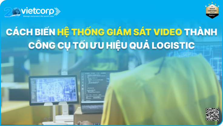 Cách biến hệ thống giám sát video thành công cụ tối ưu hiệu quả logistics